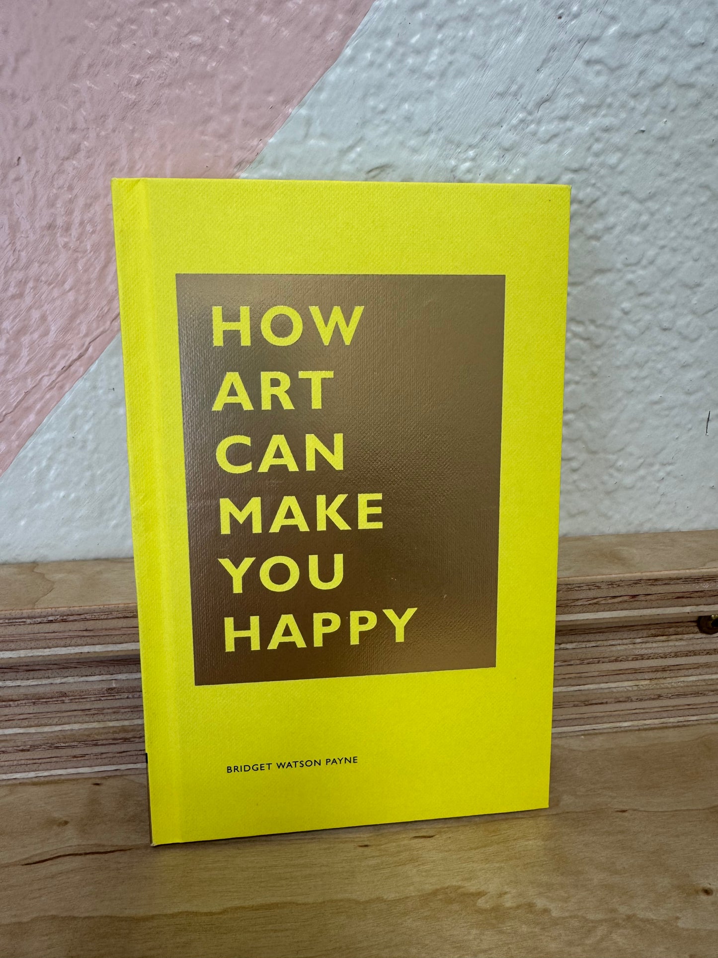 How Art Can Make You Happy by Bridget Watson Payne