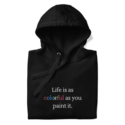 Life’s as Colourful as you Paint it (Black Hoodie)